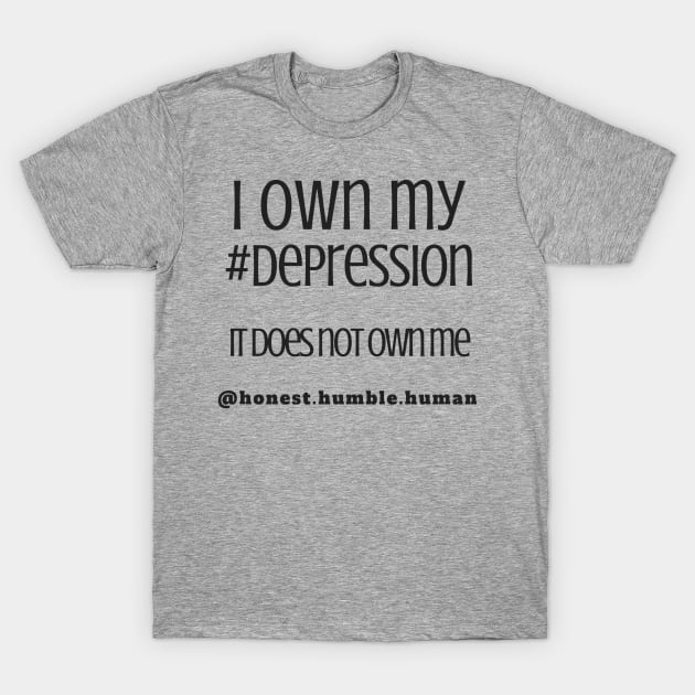 i own my depression T-Shirt by HonestHumbleHuman